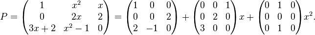 P=\begin{pmatrix}
1 & x^2 & x \\
0 & 2x & 2 \\
3x+2 & x^2-1 & 0
\end{pmatrix}
=\begin{pmatrix}
1 & 0 & 0 \\
0 & 0 & 2 \\
2 & -1 & 0
\end{pmatrix}
+\begin{pmatrix}
0 & 0 & 1 \\
0 & 2 & 0 \\
3 & 0 & 0
\end{pmatrix}x+\begin{pmatrix}
0 & 1 & 0 \\
0 & 0 & 0 \\
0 & 1 & 0
\end{pmatrix}x^2.