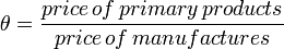 \theta = \frac{price\,of\,primary\,products}{price\,of\,manufactures}