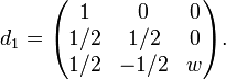 d_1=\begin{pmatrix}
1&0&0 \\
1/2 & 1/2&0 \\
1/2&-1/2&w
\end{pmatrix}.