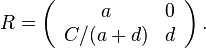R = \left( \begin{array}{cc} a & 0 \\ C/(a + d) & d \end{array}\right).