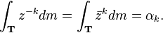 \int_{\mathbf{T}} z^{-k} dm
= \int_{\mathbf{T}} \bar{z}^k dm
= \alpha_k.