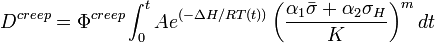 D^{creep} = \Phi^{creep} \int_0^t Ae^{(-\Delta H/RT(t))} \left(\frac {\alpha_1 \bar{\sigma} + \alpha_2 \sigma_H} {K} \right)^m dt