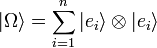 | \Omega \rangle= \sum_{i=1}^n | e_i \rangle \otimes | e_i \rangle