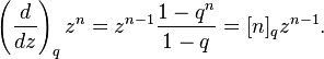 \left(\frac{d}{dz}\right)_q z^n = z^{n-1} \frac{1-q^n}{1-q}
=[n]_q z^{n-1}.
