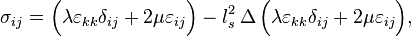\sigma_{ij} = \Bigl( \lambda \varepsilon_{kk} \delta_{ij} + 2 \mu \varepsilon_{ij} \Bigr) - l^2_s \, \Delta \, \Bigl( \lambda \varepsilon_{kk} \delta_{ij} + 2 \mu \varepsilon_{ij} \Bigr) ,