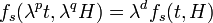 f_s(\lambda^p t, \lambda^q H) = \lambda^d f_s(t, H) \,