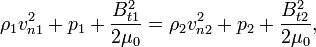 \rho_1 v_{n1}^2+ p_1 + \frac{B_{t1}^2}{2 \mu_0}=\rho_2 v_{n2}^2+ p_2 + \frac{B_{t2}^2}{2 \mu_0},