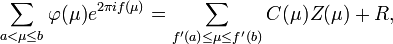 \sum_{a< \mu\le b} \varphi(\mu)e^{2\pi i f(\mu)} = \sum_{f'(a)\le\mu\le
f'(b)}C(\mu)Z(\mu) + R ,