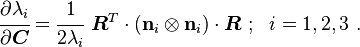 \cfrac{\partial \lambda_i}{\partial\boldsymbol{C}} = \cfrac{1}{2\lambda_i}~\boldsymbol{R}^T\cdot(\mathbf{n}_i\otimes\mathbf{n}_i)\cdot\boldsymbol{R}~;~~
i = 1,2,3 ~.