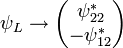 \psi_L \rightarrow
\begin{pmatrix}
\psi_{22}^* \\ -\psi_{12}^*
\end{pmatrix}
