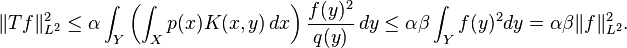 \Vert T f\Vert_{L^2}^2
\le \alpha \int_Y \left(\int_X p(x)K(x,y)\,dx\right) \frac{f(y)^2}{q(y)} \, dy
\le\alpha\beta \int_Y f(y)^2 dy =\alpha\beta\Vert f\Vert_{L^2}^2.