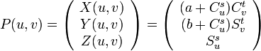 P(u,v) = \left(\begin{array}{c}
X(u,v)\\
Y(u,v)\\
Z(u,v)
\end{array}\right)
=
\left(\begin{array}{c}
(a + C_{u}^{s}) C_{v}^{t}\\
(b + C_{u}^{s}) S_{v}^{t}\\
S_{u}^{s}
\end{array}\right)