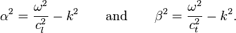 \alpha^2 = \frac{\omega^2}{c_l^2} - k^2
\quad \quad \text{and}\quad\quad \beta^2 = \frac{\omega^2}{c_t^2} - k^2.