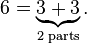 6 = \underbrace{3+3}_{\text{2 parts}}.