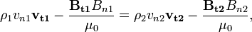 \rho_1 v_{n1} \mathbf{v_{t1}} - \frac{\mathbf{B_{t1}}B_{n1}}{\mu_0}= \rho_2 v_{n2} \mathbf{v_{t2}} - \frac{\mathbf{B_{t2}}B_{n2}}{\mu_0},