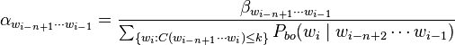 \alpha_{w_{i-n+1} \cdots w_{i -1}} = \frac{\beta_{w_{i-n+1} \cdots w_{i -1}}} {\sum_{ \{ w_i : C(w_{i-n+1} \cdots w_{i}) \leq k \} } P_{bo}(w_i \mid w_{i-n+2} \cdots w_{i-1})}