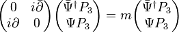 \begin{pmatrix}
0 & i \bar{\partial}\\
i \partial & 0
\end{pmatrix}
\begin{pmatrix}
\bar{\Psi}^\dagger P_3 \\ \Psi P_3
\end{pmatrix}
= m
\begin{pmatrix}
\bar{\Psi}^\dagger P_3 \\ \Psi P_3
\end{pmatrix}