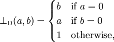 \bot_{\mathrm{D}}(a, b) = \begin{cases}
b & \mbox{if }a=0 \\
a & \mbox{if }b=0 \\
1 & \mbox{otherwise,}
\end{cases}