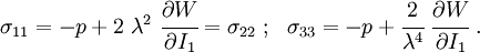 \sigma_{11} = -p + 2~\lambda^2~\cfrac{\partial W}{\partial I_1} = \sigma_{22} ~;~~
\sigma_{33} = -p + \cfrac{2}{\lambda^4}~\cfrac{\partial W}{\partial I_1} ~.