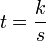 t = \frac{k}{s}