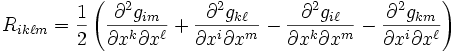 R_{ik\ell m}=\frac{1}{2}\left(
\frac{\partial^2g_{im}}{\partial x^k \partial x^\ell}
+ \frac{\partial^2g_{k\ell}}{\partial x^i \partial x^m}
- \frac{\partial^2g_{i\ell}}{\partial x^k \partial x^m}
- \frac{\partial^2g_{km}}{\partial x^i \partial x^\ell} \right)