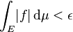 \int_E \!|f|\, \mathrm{d}\mu < \epsilon