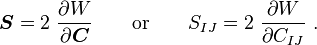\boldsymbol{S} = 2~\frac{\partial W}{\partial \boldsymbol{C}} \qquad \text{or} \qquad
S_{IJ} = 2~\frac{\partial W}{\partial C_{IJ}} ~.