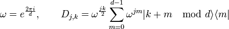 \displaystyle \omega = e^{\frac{2\pi i}{d}}, \quad \quad D_{j,k} = \omega^{\frac{jk}{2}} \sum_{m=0}^{d-1}\omega^{jm} | k+m\mod{d} \rangle \langle m |