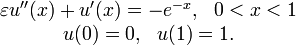 \begin{matrix}
\varepsilon u^{\prime \prime }(x)+u^{\prime }(x) =-e^{-x},\ \ 0<x<1 \\
u(0) =0,\ \ u(1)=1.
\end{matrix}