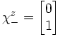 \chi_-^z = \begin{bmatrix}
0\\
1\\
\end{bmatrix}