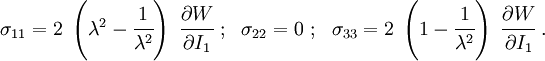 \sigma_{11} = 2~\left(\lambda^2 - \cfrac{1}{\lambda^2}\right)~\cfrac{\partial W}{\partial I_1} ~;~~ \sigma_{22} = 0 ~;~~ \sigma_{33} = 2~\left(1 - \cfrac{1}{\lambda^2}\right)~\cfrac{\partial W}{\partial I_1}~.