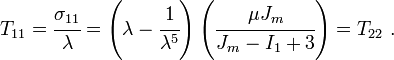 T_{11} = \cfrac{\sigma_{11}}{\lambda} =
\left(\lambda - \cfrac{1}{\lambda^5}\right)\left(\cfrac{\mu J_m}{J_m - I_1 + 3}\right) = T_{22}~.