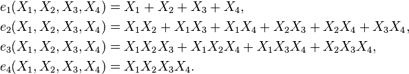\begin{align}
e_1(X_1,X_2,X_3,X_4) &= X_1 + X_2 + X_3 + X_4,\\
e_2(X_1,X_2,X_3,X_4) &= X_1X_2 + X_1X_3 + X_1X_4 + X_2X_3 + X_2X_4 + X_3X_4,\\
e_3(X_1,X_2,X_3,X_4) &= X_1X_2X_3 + X_1X_2X_4 + X_1X_3X_4 + X_2X_3X_4,\\
e_4(X_1,X_2,X_3,X_4) &= X_1X_2X_3X_4.\,\\
\end{align}