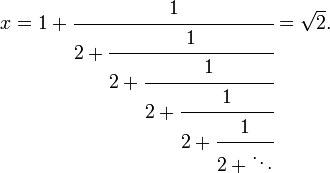 x = 1+\cfrac{1} {2+\cfrac{1} {2+\cfrac{1} {2+\cfrac{1} {2+\cfrac{1} {2+\ddots}}}}} = \sqrt{2}.\,