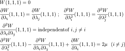 \begin{align}
& W(1,1,1) = 0 \\
& \cfrac{\partial W}{\partial \lambda_i}(1,1,1) = \cfrac{\partial W}{\partial \lambda_j}(1,1,1) ~;~~
\cfrac{\partial^2 W}{\partial \lambda_i^2}(1,1,1) = \cfrac{\partial^2 W}{\partial \lambda_j^2}(1,1,1) \\
& \cfrac{\partial^2 W}{\partial \lambda_i \partial \lambda_j}(1,1,1) = \mathrm{independent of}~i,j\ne i \\
& \cfrac{\partial^2 W}{\partial \lambda_i^2}(1,1,1) - \cfrac{\partial^2 W}{\partial \lambda_i \partial \lambda_j}(1,1,1) + \cfrac{\partial W}{\partial \lambda_i}(1,1,1) = 2\mu ~~(i \ne j)
\end{align}