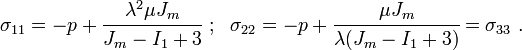 \sigma_{11} = -p + \cfrac{\lambda^2\mu J_m}{J_m - I_1 + 3} ~;~~
\sigma_{22} = -p + \cfrac{\mu J_m}{\lambda(J_m - I_1 + 3)} = \sigma_{33} ~.