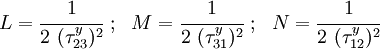 L = \cfrac{1}{2~(\tau_{23}^y)^2} ~;~~ M = \cfrac{1}{2~(\tau_{31}^y)^2} ~;~~ N = \cfrac{1}{2~(\tau_{12}^y)^2}