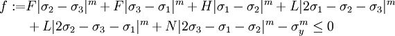 \begin{align}
f := & F|\sigma_2-\sigma_3|^m + F|\sigma_3-\sigma_1|^m + H|\sigma_1-\sigma_2|^m + L|2\sigma_1 - \sigma_2 - \sigma_3|^m \\
& + L|2\sigma_2-\sigma_3-\sigma_1|^m + N|2\sigma_3-\sigma_1-\sigma_2|^m - \sigma_y^m \le 0
\end{align}