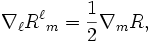 \nabla_\ell R^\ell {}_m = {1 \over 2} \nabla_m R, \