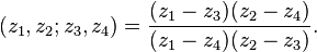 (z_1,z_2; z_3,z_4) =
\frac{(z_1-z_3)(z_2-z_4)}{(z_1-z_4)(z_2-z_3)}.