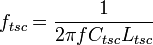f_{tsc} = {{1 \over{2 \pi f C_{tsc} L_{tsc}}}}