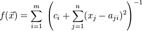 f(\vec{x}) = \sum_{i = 1}^{m} \; \left( c_{i} + \sum\limits_{j = 1}^{n} (x_{j} - a_{ji})^2 \right)^{-1}