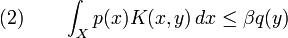 (2)\qquad \int_X p(x)K(x,y)\,dx\le\beta q(y)