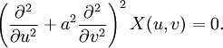 \left( \frac{\partial ^{2}}{ \partial
u^{2}} + a^{2}\frac {\partial^{2}}{\partial v^{2}} \right)^{2}
X(u,v) = 0.
