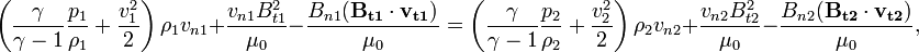 \left(\frac{\gamma}{\gamma-1}\frac{p_1}{\rho_1}+\frac{v_1^2}{2}\right)\rho_1 v_{n1}+\frac{v_{n1} B_{t1}^2}{\mu_0}-\frac{B_{n1}(\mathbf{B_{t1}}\cdot \mathbf{v_{t1}})}{\mu_0}=\left(\frac{\gamma}{\gamma-1}\frac{p_2}{\rho_2}+\frac{v_2^2}{2}\right)\rho_2 v_{n2}+\frac{v_{n2} B_{t2}^2}{\mu_0}-\frac{B_{n2}(\mathbf{B_{t2}}\cdot \mathbf{v_{t2}})}{\mu_0},
