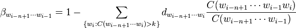 \beta_{w_{i-n+1} \cdots w_{i -1}} = 1 - \sum_{ \{w_i : C(w_{i-n+1} \cdots w_{i}) > k \} } d_{w_{i-n+1} \cdots w_{i}} \frac{C(w_{i-n+1}\cdots w_{i-1} w_{i})}{C(w_{i-n+1} \cdots w_{i-1})}