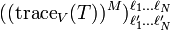 ((\operatorname{trace}_{V}(T))^M)_{\ell'_1 \dots \ell'_N }^{\ell_1 \dots \ell_N}
