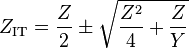 Z_ \mathrm {IT} = {Z \over 2} \pm \sqrt { {Z^2 \over 4} + {Z \over Y} }
