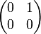 \begin{pmatrix}0 & 1 \\ 0 & 0 \end{pmatrix}