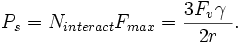 P_s = N_{interact} F_{max} = \frac{3 F_v \gamma\ }{2r}. \,\!
